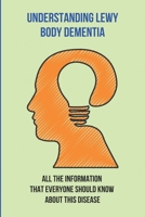 Understanding Lewy Body Dementia: All The Information That Everyone Should Know About This Disease: Cognitive Neuroscience B094T5YYKH Book Cover
