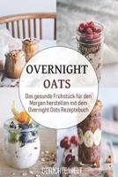 Overnight Oats: Das gesunde Fr�hst�ck f�r den Morgen herstellen mit dem Overnight Oats Rezeptebuch 1796435953 Book Cover