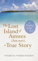 The Lost Island of Amwes (Am-Wes), a True Story: A Prophecy Came True 146203263X Book Cover