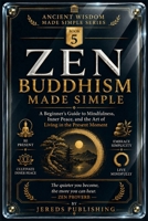 ZEN BUDDHISM MADE SIMPLE: A Beginner's Guide to Mindfulness, Inner Peace, and the Art of Living in the Present Moment (Ancient Wisdom Made Simple Series) B0H7NGMFWB Book Cover