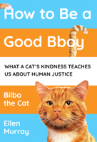 How to be a Good Bboy: What a cat’s kindness can teach us about human justice 1800181930 Book Cover