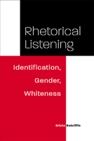 Rhetorical Listening: Identification, Gender, Whiteness (Studies in Rhetorics and Feminisms) 0809326698 Book Cover