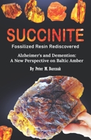 Succinite Fossilized Resin Rediscovered: Alzheimer and dementia a new perspective on Baltic amber 8395943776 Book Cover