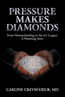 Pressure Makes Diamonds: From Homeschooling to the Ivy League - A Parenting Story 1912680645 Book Cover