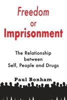 Freedom or Imprisonment: The Relationship Between Self, People and Drugs 1789632528 Book Cover