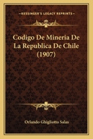 Codigo De Mineria De La Republica De Chile (1907) 1160332282 Book Cover