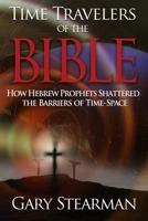 Time Travelers Of The Bible: How Hebrew Prophets Shattered The Barriers Of TimeSpace 0983621632 Book Cover