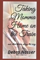 Taking Momma Home on the Train: and other stories along the way B08J1STM51 Book Cover