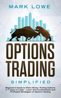 Options Trading: Simplified – Beginner’s Guide to Make Money Trading Options in 7 Days or Less! – Learn the Fundamentals and Profitable Strategies of Options Trading 1091616426 Book Cover