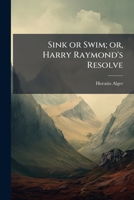 Sink or Swim; or, Harry Raymond's Resolve 1024122530 Book Cover