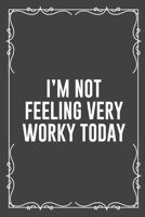 I'm Not Feeling Very Worky Today: Funny Blank Lined Ofiice Journals For Friend or Coworkers 169253050X Book Cover