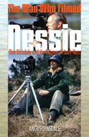 Man Who Filmed Nessie: Tim Dinsdale & the Enigma of Loch Ness 0888397275 Book Cover