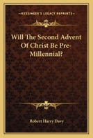 Will the Second Advent of Christ Be Pre-Millennial? 0548322805 Book Cover