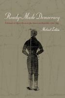 Ready-Made Democracy: A History of Men's Dress in the American Republic, 1760-1860 0226977951 Book Cover