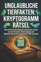 Unglaubliche Tierfakten: Kryptogramm Rätsel: Entschlüsseln Sie Hunderte spannender Fakten aus der Tierwelt | Gehirnjogging und Allgemeinwissen für Erwachsene | Mit Lösungen (German Edition) B0GBWFZWYD Book Cover