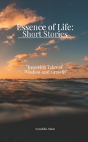 Essence of Life: Short Stories: Inspiring Tales of Wisdom and Growth B0C5PG8Y1S Book Cover