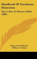 Handbook Of Vertebrate Dissection: Part 2, How To Dissect A Bird 1436731852 Book Cover