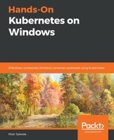 Hands-On Kubernetes on Windows: Effectively orchestrate Windows container workloads using Kubernetes 1838821562 Book Cover