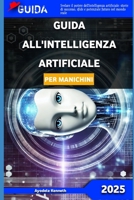 GUIDA ALL'INTELLIGENZA ARTIFICIALE PER MANICHINI 2025: Svelare il potere dell'intelligenza artificiale: storie di successo, sfide e potenziale futuro nel mondo reale (Explore Tech) (Italian Edition) B0F2HJ3T2F Book Cover
