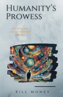 Humanity's Prowess: The Extraordinary Life of Man and the Uniqueness of His Being 1735623261 Book Cover
