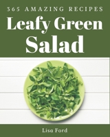 365 Amazing Leafy Green Salad Recipes: Leafy Green Salad Cookbook - The Magic to Create Incredible Flavor! B08P1H48MX Book Cover