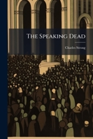 The Speaking Dead: A Sermon Preached in Hyndland Church, March 23, 1884, On the Occasion of the Death of the Rev. John Service, Part 4 1146775059 Book Cover