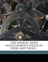 The Satirist, With Miscellaneous Pieces in Verse and Prose .. 1175803286 Book Cover