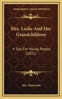 Mrs. Leslie And Her Grandchildren: A Tale For Young People 1148508066 Book Cover