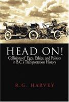 Head On!: Collisions of Egos, Ethics, and Politics in B.C.'s Transportation History 189438475X Book Cover