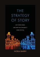 The Strategy of Story: Why Story Works and How You Can Make It Work for You 1312127465 Book Cover