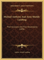 Michael Anthony and Anne Shields-Lambing: Their Ancestors and Their Descendants 1120005868 Book Cover
