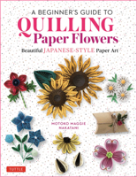 A Beginner's Guide to Quilling Paper Flowers: Beautiful Japanese-Style Paper Art 0804855714 Book Cover
