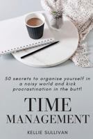 Time Management: 50 Secrets to Organise Yourself in a Noisy World and Kick Procrastination in the Butt! 1530094739 Book Cover