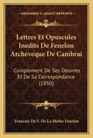 Lettres Et Opuscules Inedits De Fenelon Archeveque De Cambrai: Complement De Ses Oeuvres Et De Sa Correspondance (1850) 1161000259 Book Cover