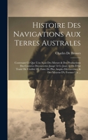 Histoire Des Navigations Aux Terres Australes: Contenant Ce Que L'on Sçait Des Moeurs & Des Productions Des Contrées Découvertes Jusqu' À Ce Jour; & O 1020086343 Book Cover