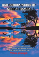 Our Curious World of Mirror Images: Reflections on How Symmetry Frames Our Universe, Empowers the Creative Process and Provides Context to Shape Our Lives 145258477X Book Cover