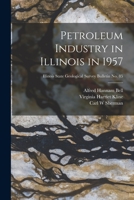 Petroleum Industry in Illinois in 1957; Illinois State Geological Survey Bulletin No. 85 1015016715 Book Cover