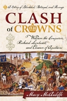 Clash of Crowns: William the Conqueror, Richard Lionheart, and Eleanor of Aquitaine a Story of Bloodshed, Betrayal, and Revenge 1442214724 Book Cover