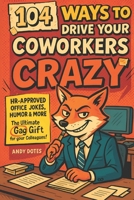 104 WAYS TO DRIVE YOUR COWORKERS CRAZY: HR-Approved Office Jokes, Humor, Games and More | The Ultimate Gag Gift for Your Colleagues B0F13BX2YG Book Cover