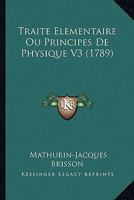 Traite Elementaire Ou Principes De Physique V3 (1789) 1166338118 Book Cover