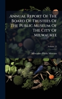 Annual Report Of The Board Of Trustees Of The Public Museum Of The City Of Milwaukee 102454849X Book Cover