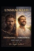UNSHACKLED: Unforgiveness vs Forgiveness: God’s Way 3.0 1971929123 Book Cover