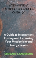 Intermittent Fasting for Women over 50: A Guide to Intermittent Fasting and Increasing Your Metabolism and Energy Levels 1802683526 Book Cover