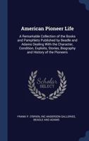 American Pioneer Life: A Remarkable Collection of the Books and Pamphlets Published by Beadle and Adams Dealing with the Character, Condition, Exploits, Stories, Biography and History of the Pioneers 1298973430 Book Cover