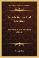 Scotch Stories And Lectures: Humorous And Amusing 1164892215 Book Cover