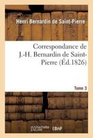 Correspondance de J.-H. Bernardin de Saint-Pierre. T. 3 201216336X Book Cover