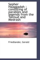 Sepher Haaggadah: Consisting of Parables and Legends from the Talmud and Medrash 1296326993 Book Cover