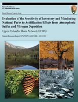 Evaluation of the Sensitivity of Inventory and Monitoring National Parks to Acidification Effects from Atmospheric Sulfur and Nitrogen Deposition: Upper Columbia Basin Network (Ucbn): Natural Resource 1492750824 Book Cover