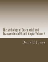 The Anthology of Ceremonial and Transcendental Occult Magic: Volume 3 1489546138 Book Cover