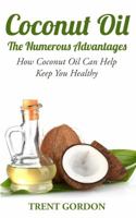 Coconut Oil -The Numerous Advantages: Hygiene, Diet and Weight Loss 1631876236 Book Cover